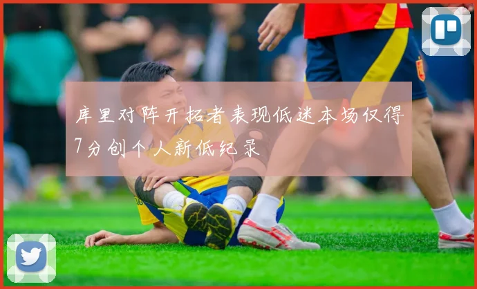 库里对阵开拓者表现低迷本场仅得7分创个人新低纪录