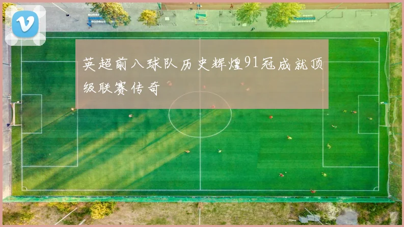 英超前八球队历史辉煌91冠成就顶级联赛传奇