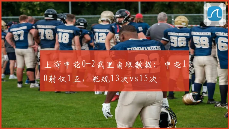 上海申花0-2武里南联数据：申花10射仅1正，犯规13次vs15次