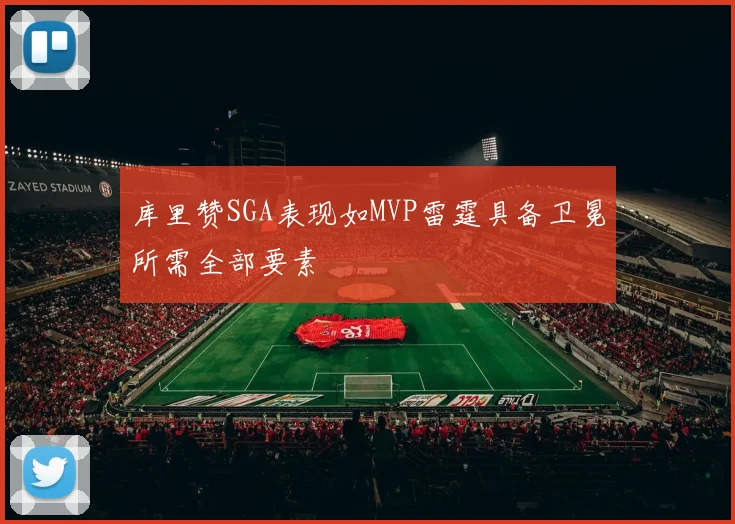 库里赞SGA表现如MVP雷霆具备卫冕所需全部要素