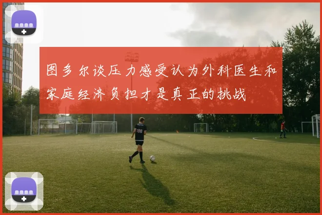 图多尔谈压力感受认为外科医生和家庭经济负担才是真正的挑战